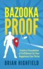 Image for Bazooka Proof : Create a Foundation of Fulfillment So Your Happiness Can Thrive