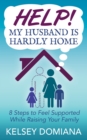 Image for Help! My Husband is Hardly Home : 8 Steps to Feel Supported While Raising Your Family