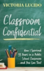 Image for Classroom Confidential: How I Survived 33 Years in a Public School Classroom . . . And You Can Too!