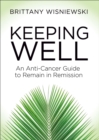 Image for Keeping Well: An Anti-Cancer Guide to Remain in Remission