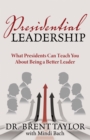 Image for Presidential Leadership : What Presidents Can Teach You About Being a Better Leader