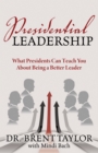Image for Presidential Leadership: What Presidents Can Teach You About Being a Better Leader