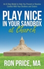 Image for Play Nice in Your Sandbox at Church : An 8 Step Model to Help You Prevent or Resolve Conflict with Your Brothers and Sisters