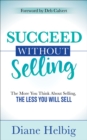Image for Succeed Without Selling: The More You Think About Selling, the Less You Will Sell