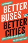 Image for Better buses, better cities  : how to plan, run, and win the fight for effective transit