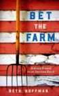 Image for Bet the Farm: The Dollars and Sense of Growing Food in America