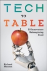 Image for Tech to table  : 25 innovators reimagining food