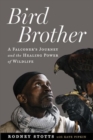 Image for Bird Brother : A Falconer&#39;s Journey and the Healing Power of Wildlife