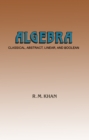 Image for Algebra: Classical, Abstract, Linear and Boolean: Classical, Abstract, Linear and Boolean