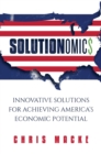 Image for Solutionomics : Innovative Solutions for Achieving America&#39;s Economic Potential