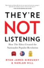 Image for They&#39;re Not Listening : How The Elites Created the National Populist Revolution