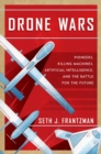 Image for Drone wars  : pioneers, killing machines, artificial intelligence, and the battle for the future