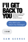 Image for I&#39;ll Get Back to You: The Dyscommunication Crisis: Why Unreturned Messages Drive Us Crazy and What to Do About It