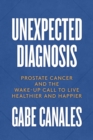 Image for Unexpected diagnosis  : prostate cancer and the wake-up call to live healthier and happier