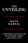 Image for The Unveiling : A Mother&#39;s Reflection on Murder, Grief, and Trial Life