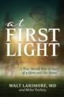 Image for At first light  : a true World War II story of a hero, his bravery, and an amazing horse
