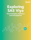 Image for Exploring SAS Viya : Visual Analytics, Statistics, and Investigations