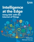 Image for Intelligence at the Edge : Using SAS with the Internet of Things