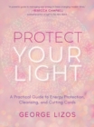 Image for Protect Your Light : A Practical Guide to Energy Protection, Cleansing, and Cutting Cords