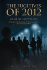 Image for Fugitives of 2012: We Are All Fugitives Now: A Handbook for Surviving the Coming Collision Between God and Man