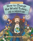 Image for How to Change the World Today... As a Mentor!: How to Change the World Today