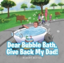 Image for Dear Bubble Bath, Give Back My Dad!