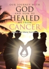 Image for Our Journey With God and How He Healed Me From Cancer
