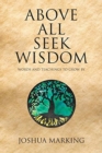 Image for Above All Seek Wisdom : Words and Teachings to Grow by