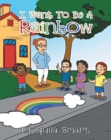 Image for I Want To Be A Rainbow
