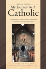 Image for My Journey As A Catholic : A Perspective Of The Catholic Faith And Testimonies Of Life Experiences: A Guide for RCIA and Non- Practicing Christians