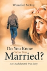 Image for Do You Know Who You Married? : An Unadulterated True Story