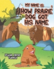 Image for My Name Is ____________: How Prairie Dog Got His Name