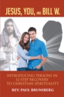 Image for Jesus, You, and Bill W: Introducing Persons in 12 Step Recovery to Christian Spirituality