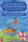 Image for Grand-Parenting Your Grandchildren - Blessing Or Burden? : 26 Personal Stories And Judeo-Christian Scriptures To Soften The Blow Of Gr