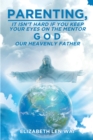 Image for Parenting : It Isn&#39;T Hard If You Keep Your Eyes On The Mentor, God, Our Heavenly Father