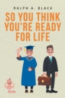 Image for So You Think You&#39;re Ready for Life