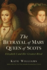 Image for The Betrayal of Mary, Queen of Scots : Elizabeth I and Her Greatest Rival