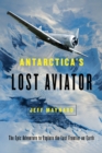 Image for Antarctica&#39;s lost aviator  : the epic adventure to explore the last frontier on earth