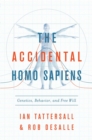Image for The accidental Homo sapiens: genetics, behavior, and free will