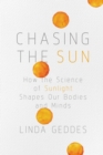 Image for Chasing the Sun : How the Science of Sunlight Shapes Our Bodies and Minds
