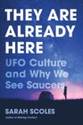 Image for They Are Already Here : UFO Culture and Why We See Saucers