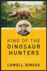 Image for King of the Dinosaur Hunters : The Life of John Bell Hatcher and the Discoveries that Shaped Paleontology