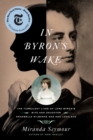 Image for In Byron&#39;s Wake : The Turbulent Lives of Lord Byron&#39;s Wife and Daughter: Annabella Milbanke and Ada Lovelace
