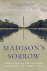 Image for Madison&#39;s Sorrow: Today&#39;s War on the Founders and America&#39;s Liberal Ideal