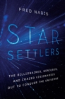 Image for Star settlers  : the billionaires, geniuses, and crazed visionaries out to conquer the universe