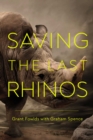 Image for Saving the Last Rhinos : The Life of a Frontline Conservationist
