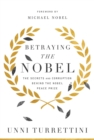 Image for Betraying the Nobel  : the secrets and corruption behind the Nobel Peace Prize