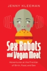 Image for Sex Robots and Vegan Meat : Adventures at the Frontier of Birth, Food, Sex, and Death