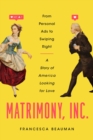 Image for Matrimony, Inc.: From Personal Ads to Swiping Right, A Story of America Looking for Love