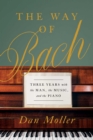 Image for The way of Bach  : three years with the man, the music, and the piano